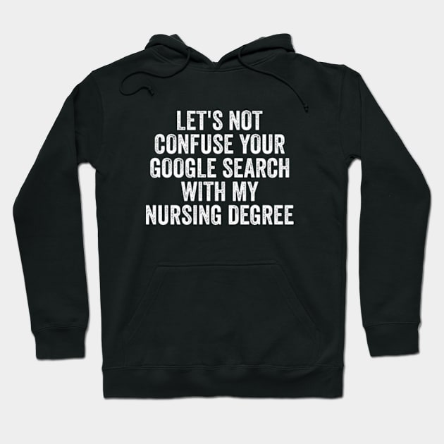 Let's not confuse your Google search with my nursing degree Hoodie by Y2KERA